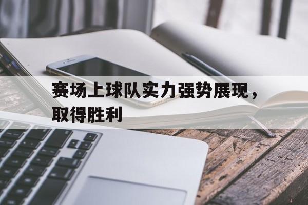 赛场上球队实力强势展现，取得胜利